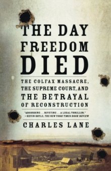 The Day Freedom Died: The Colfax Massacre, the Supreme Court, and the Betrayal of Reconstruction