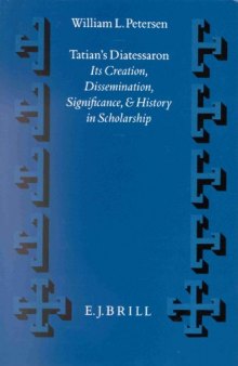 Tatian’s Diatessaron: Its Creation, Dissemination, Significance, and History in Scholarship