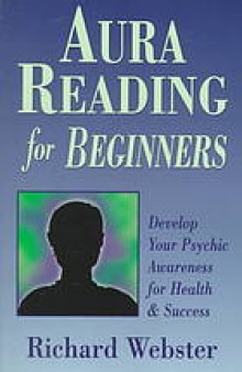 Aura reading for beginners : develop your psychic awareness for health & success