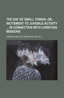 The day of small things;  or, Incitement to juvenile activity  in connection with Christian missions
