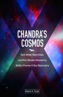 Chandra’s Cosmos: Dark Matter, Black Holes, and Other Wonders Revealed by NASA’s Premier X-Ray Observatory