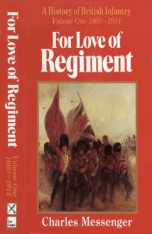 For Love of Regiment.  A History of the British Infantry Volume One 1660-1914