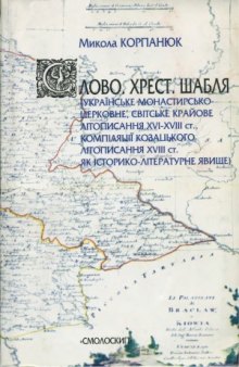 Слово. Хрест. Шабля (українське монастирсько-церковне, світське крайове літописання XVI-XVIII ст., компіляції козацького літописання XVIII ст. як історико-літературне явище)