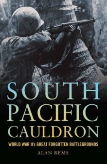 South Pacific Cauldron.  World War II's Great Forgotten Battlegrounds