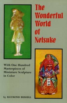 Wonderful World of Netsuke: With One Hundred Masterpieces of Miniature Sculpture in Color