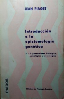 Introducción a la epistemología genética 3: el pensamiento biológico, psicológico y sociológico