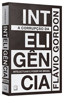 A Corrupção da Inteligência - Intelectuais e Poder no Brasil