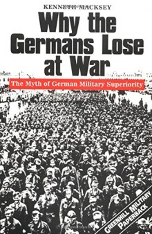 Why the Germans Lose at War.  The Myth of German Military Superiority