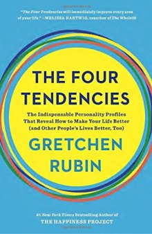 The Four Tendencies: The Indispensable Personality Profiles That Reveal How to Make Your Life Better and Other People’s Lives Better, Too