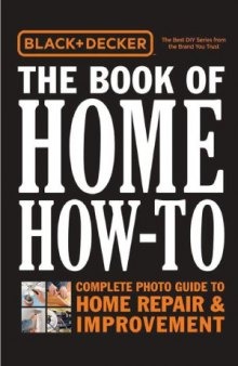 Black & Decker The Book of Home How-To.  The Complete Photo Guide to Home Repair & Improvement