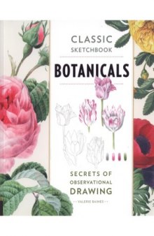 Classic Sketchbook. Botanicals.  Secrets of Observational Drawing