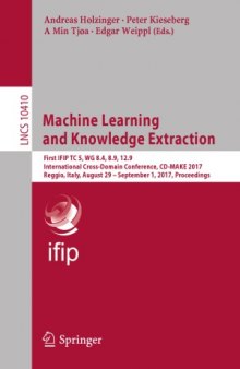 Machine Learning and Knowledge Extraction.  First IFIP TC 5, WG 8.4, 8.9, 12.9 International Cross-Domain Conference, CD-MAKE 2017, Reggio, Italy