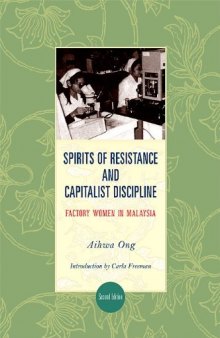 Spirits of Resistance and Capitalist Discipline: Factory Women in Malaysia