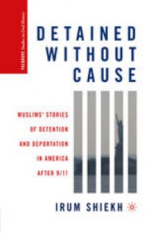Detained without Cause: Muslims’ Stories of Detention and Deportation in America after 9/11