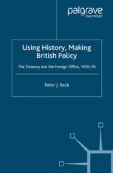 Using History, Making British Policy: The Treasury and the Foreign Office, 1950–76