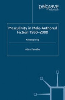 Masculinity in Male-Authored Fiction, 1950–2000: Keeping it Up