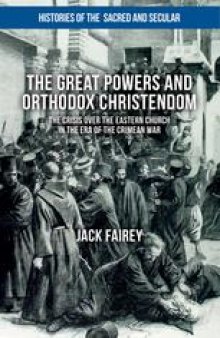 The Great Powers and Orthodox Christendom: The Crisis over the Eastern Church in the Era of the Crimean War