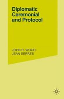 Diplomatic Ceremonial and Protocol: Principles, Procedures & Practices