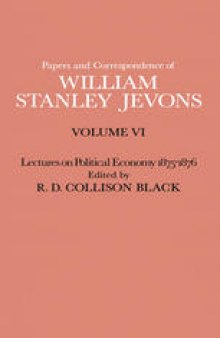 Papers and Correspondence of William Stanley Jevons: Volume VI Lectures on Political Economy 1875–1876