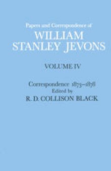 Papers and Correspondence of William Stanley Jevons: Volume IV Correspondence 1873–1878