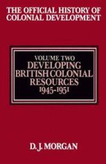 The Official History of Colonial Development: Volume 2 Developing British Colonial Resources, 1945–1951