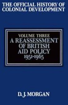 The Official History of Colonial Development: Volume 3 A Reassessment of British Aid Policy, 1951–1965