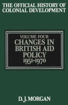 The Official History of Colonial Development: Volume 4: Changes in British Aid Policy, 1951–1970
