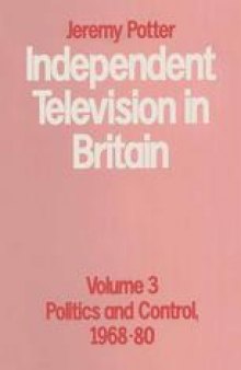 Independent Television in Britain: Politics and Control 1968–80