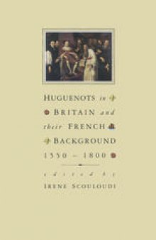 Huguenots in Britain and their French Background, 1550–1800: Contributions to the Historical Conference of the Huguenot Society of London, 24–25 September 1985