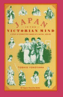 Japan in the Victorian Mind: A Study of Stereotyped Images of a Nation 1850–80