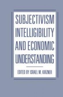 Subjectivism, Intelligibility and Economic Understanding: Essays in Honor of Ludwig M. Lachmann on his Eightieth Birthday