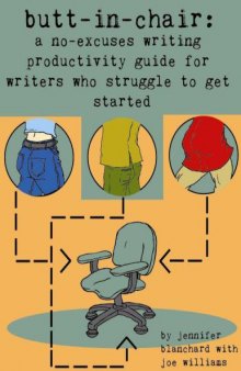 Butt-In-Chair - A No-Excuses Guide For Writers Who Struggle To Get Started