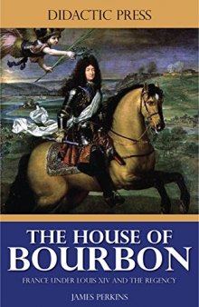 The House of Bourbon - France Under Louis XIV and the Regency
