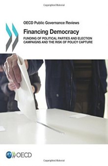 Oecd Public Governance Reviews Financing Democracy: Funding of Political Parties and Election Campaigns and the Risk of Policy Capture