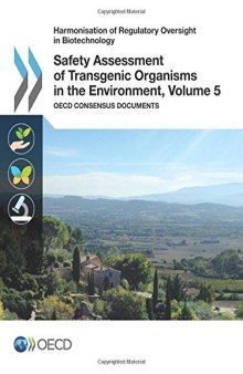 Harmonisation of Regulatory Oversight in Biotechnology Safety Assessment of Transgenic Organisms in the Environment, Volume 5:  OECD Consensus Documents
