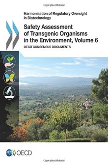 Harmonisation of Regulatory Oversight in Biotechnology Safety Assessment of Transgenic Organisms in the Environment, Volume 6:  OECD Consensus Documents