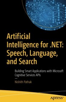 Artificial Intelligence for .NET: Speech, Language, and Search: Building Smart Applications with Microsoft Cognitive Services APIs