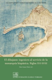 El Dibujante Ingeniero al Servicio de la Monarquia Hispanica  Siglos XVI-XVIII