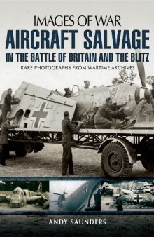 Images of War - Aircraft Salvage in the Battle of Britain and the Blitz