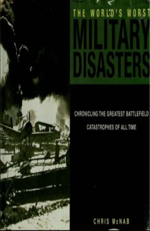 World’s Worst Military Disasters: Chronicling the Greatest Battlefield Catastrophes of All Time
