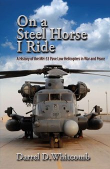 On a Steel Horse I Ride  A History of the MH-53 Pave Low Helicopters in War and Peace