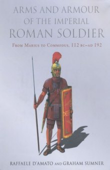 Arms and Armour of the Imperial Roman Soldier: From Marius to Commodus