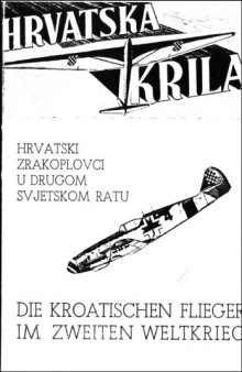 Hrvatska Krila: Hrvatski Zrakoplovci u Drugom Svjetskom Ratu / Die Kroatischen Flieger im Zweiten Weltkrieg