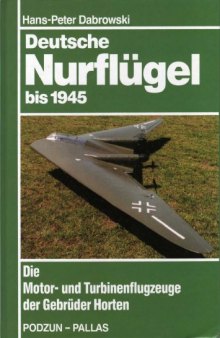 Deutsche Nurflügel bis 1945: Die motor und turbinenflugzeuge der Gebrüder Horten