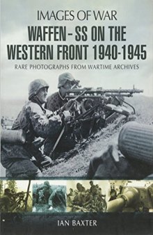 Images of War - Waffen SS on the Western Front  Rare Photographs from Wartime Archives