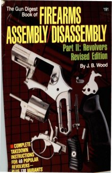The Gun Digest Book of Firearms Assembly Disassembly Part 2 - Revolvers. Revised Edition