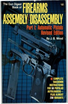 The Gun Digest Book of Firearms AssemblyDisassembly Part1 Automatic pistols