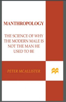 Manthropology: The Science of Why the Modern Male Is Not the Man He Used to Be