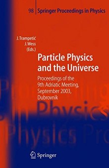 Particle Physics and the Universe: Proceedings of the 9th Adriatic meeting, Sept. 2003, Dubrovnik