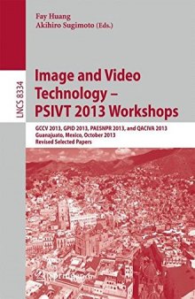 Image and Video Technology -- PSIVT 2013 Workshops: GCCV 2013, GPID 2013, PAESNPR 2013, and QACIVA 2013, Guanajuato, Mexico, October 28-29, 2013, ... Papers